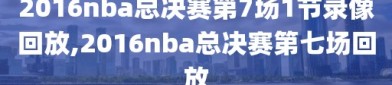 2016nba总决赛第7场1节录像回放,2016nba总决赛第七场回放