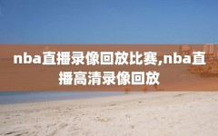 nba直播录像回放比赛,nba直播高清录像回放
