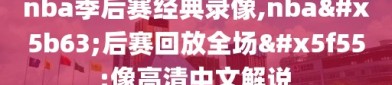 nba季后赛经典录像,nba季后赛回放全场录像高清中文解说