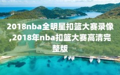 2018nba全明星扣篮大赛录像,2018年nba扣篮大赛高清完整版