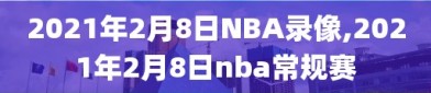 2021年2月8日NBA录像,2021年2月8日nba常规赛