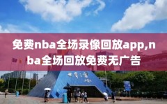 免费nba全场录像回放app,nba全场回放免费无广告