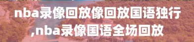 nba录像回放像回放国语独行,nba录像国语全场回放