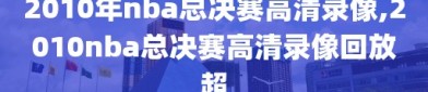 2010年nba总决赛高清录像,2010nba总决赛高清录像回放超