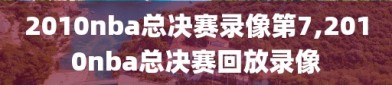 2010nba总决赛录像第7,2010nba总决赛回放录像
