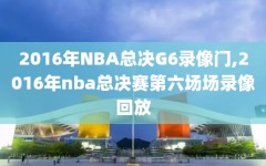 2016年NBA总决G6录像门,2016年nba总决赛第六场场录像回放