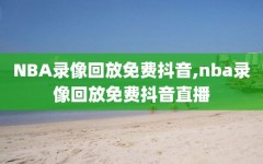 NBA录像回放免费抖音,nba录像回放免费抖音直播