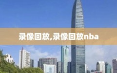 录像回放,录像回放nba