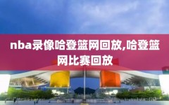 nba录像哈登篮网回放,哈登篮网比赛回放
