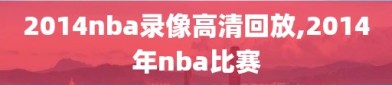 2014nba录像高清回放,2014年nba比赛