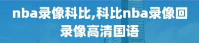 nba录像科比,科比nba录像回录像高清国语