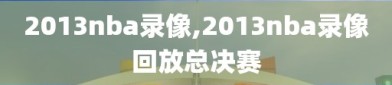 2013nba录像,2013nba录像回放总决赛