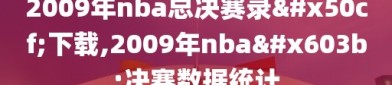 2009年nba总决赛录像下载,2009年nba总决赛数据统计