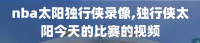 nba太阳独行侠录像,独行侠太阳今天的比赛的视频