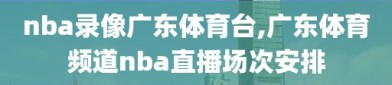 nba录像广东体育台,广东体育频道nba直播场次安排