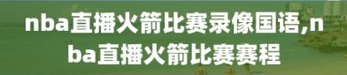 nba直播火箭比赛录像国语,nba直播火箭比赛赛程