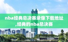 nba经典总决赛录像下载地址,经典的nba总决赛