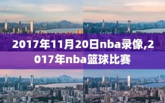 2017年11月20日nba录像,2017年nba篮球比赛