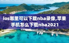 ios哪里可以下载nba录像,苹果手机怎么下载nba2021