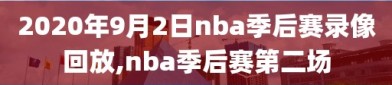 2020年9月2日nba季后赛录像回放,nba季后赛第二场