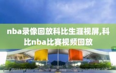 nba录像回放科比生涯视屏,科比nba比赛视频回放