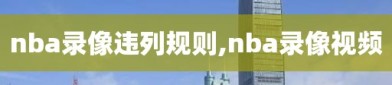 nba录像违列规则,nba录像视频