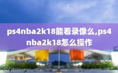 ps4nba2k18能看录像么,ps4nba2k18怎么操作