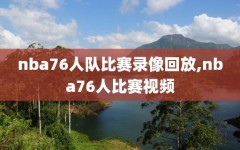 nba76人队比赛录像回放,nba76人比赛视频