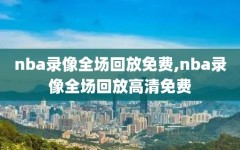 nba录像全场回放免费,nba录像全场回放高清免费