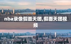 nba录像假面天团,假面天团视频
