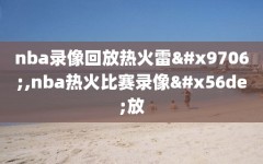 nba录像回放热火雷霆,nba热火比赛录像回放