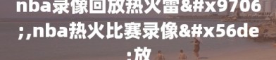 nba录像回放热火雷霆,nba热火比赛录像回放