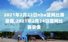 2021年2月22日nba篮网比赛录像,2021年2月24日篮网比赛录像