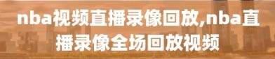 nba视频直播录像回放,nba直播录像全场回放视频