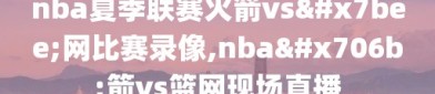 nba夏季联赛火箭vs篮网比赛录像,nba火箭vs篮网现场直播