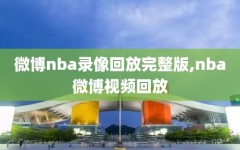 微博nba录像回放完整版,nba微博视频回放