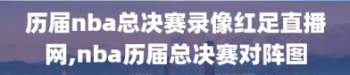 历届nba总决赛录像红足直播网,nba历届总决赛对阵图