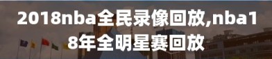 2018nba全民录像回放,nba18年全明星赛回放