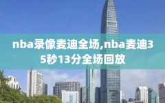 nba录像麦迪全场,nba麦迪35秒13分全场回放