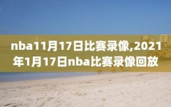 nba11月17日比赛录像,2021年1月17日nba比赛录像回放