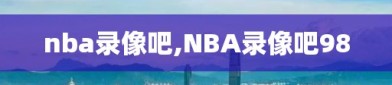 nba录像吧,NBA录像吧98