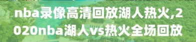 nba录像高清回放湖人热火,2020nba湖人vs热火全场回放