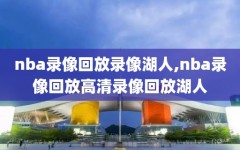nba录像回放录像湖人,nba录像回放高清录像回放湖人