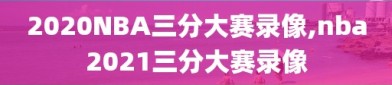 2020NBA三分大赛录像,nba2021三分大赛录像
