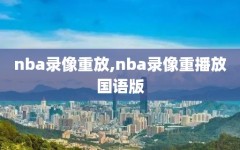 nba录像重放,nba录像重播放国语版