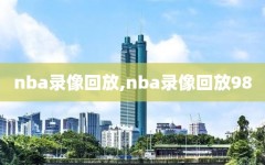 nba录像回放,nba录像回放98