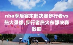 nba季后赛东部决赛步行者vs热火录像,步行者热火东部决赛数据
