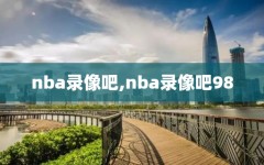 nba录像吧,nba录像吧98