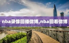 nba录像回播微博,nba回看微博