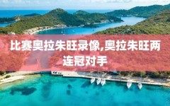 比赛奥拉朱旺录像,奥拉朱旺两连冠对手